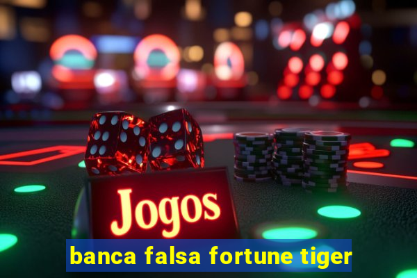 banca falsa fortune tiger